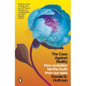 Penguin Books Ltd The Case Against Reality : How Evolution Hid The Truth From Our Eyes Penguin Books Ltd The Case Against Reality : How Evolution Hid The Truth From Our Eyes