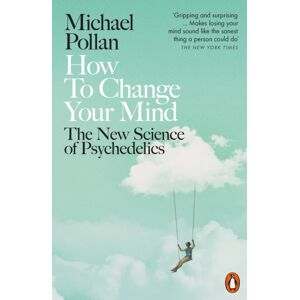 Penguin Books Ltd How To Change Your Mind : The Science Of Psychedelics Penguin Books Ltd How To Change Your Mind : The Science Of Psychedelics