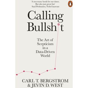 Penguin Books Ltd Calling Bullshit : The Art Of Scepticism In A Data-Driven World Penguin Books Ltd Calling Bullshit : The Art Of Scepticism In A Data-Driven World