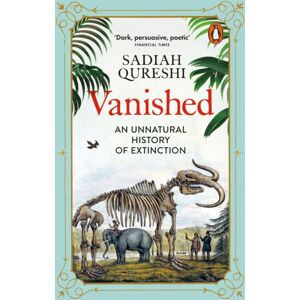 Penguin Books Ltd Vanished : An Unnatural History Of Extinction Penguin Books Ltd Vanished : An Unnatural History Of Extinction