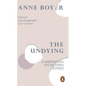 Penguin Books Ltd The Undying : A Meditation On Modern Illness Penguin Books Ltd The Undying : A Meditation On Modern Illness