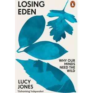 Penguin Books Ltd Losing Eden : Why Our Minds Need The Wild Penguin Books Ltd Losing Eden : Why Our Minds Need The Wild