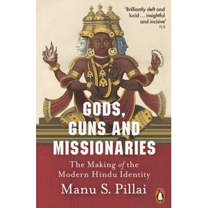 Penguin Books Ltd Gods, Guns And Missionaries : The Making Of The Modern Hindu Identity Penguin Books Ltd Gods, Guns And Missionaries : The Making Of The Modern Hindu Identity