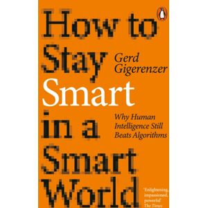 Penguin Books Ltd How To Stay In A World : Why Human Intelligence Still Beats Algorithms Penguin Books Ltd How To Stay In A World : Why Human Intelligence Still Beats Algorithms