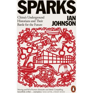 Penguin Books Ltd Sparks : China'S Underground Historians And Their Battle For The Future Penguin Books Ltd Sparks : China'S Underground Historians And Their Battle For The Future