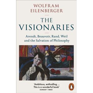 Penguin Books Ltd The Visionaries : Arendt, Beauvoir, Rand, Weil And The Salvation Of Philosophy Penguin Books Ltd The Visionaries : Arendt, Beauvoir, Rand, Weil And The Salvation Of Philosophy