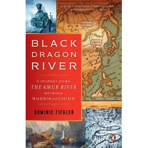 Penguin Putnam Inc Black Dragon River : A Journey Down The Amur River Between Russia And China Penguin Putnam Inc Black Dragon River : A Journey Down The Amur River Between Russia And China