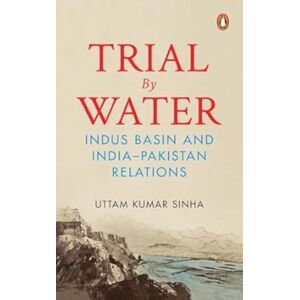 Random House, India Trial By Water : Indus Basin And India-Pakistan Relations Random House, India Trial By Water : Indus Basin And India-Pakistan Relations