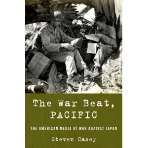 Oxford University Press Inc The War Beat, Pacific : The American Media At War Against Japan Oxford University Press Inc The War Beat, Pacific : The American Media At War Against Japan