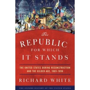 Oxford University Press Inc The Republic For Which It Stands : The United States During Reconstruction And The Gilded Age, 1865-1896 Oxford University Press Inc The Republic For Which It Stands : The United States During Reconstruction And The Gilded Age, 1865-1896