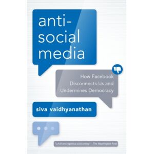 Oxford University Press Inc Antisocial Media : How Facebook Disconnects Us And Undermines Democracy Oxford University Press Inc Antisocial Media : How Facebook Disconnects Us And Undermines Democracy