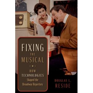 Oxford University Press Inc Fixing The Musical : How Technologies Shaped The Broadway Repertory Oxford University Press Inc Fixing The Musical : How Technologies Shaped The Broadway Repertory