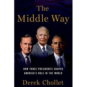 Oxford University Press Inc The Middle Way : Three Presidents And The Crisis Of American Leadership Oxford University Press Inc The Middle Way : Three Presidents And The Crisis Of American Leadership