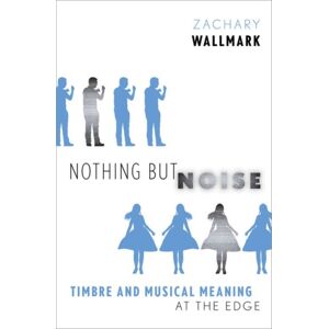 Oxford University Press Inc Nothing But Noise : Timbre And Musical Meaning At The Edge Oxford University Press Inc Nothing But Noise : Timbre And Musical Meaning At The Edge