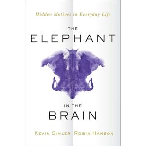 Oxford University Press Inc The Elephant In The Brain : Hidden Motives In Everyday Life Oxford University Press Inc The Elephant In The Brain : Hidden Motives In Everyday Life