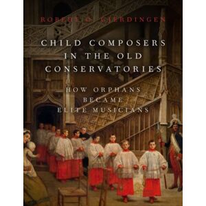 Oxford University Press Inc Child Composers In The Old Conservatories : How Orphans Became Elite Musicians Oxford University Press Inc Child Composers In The Old Conservatories : How Orphans Became Elite Musicians