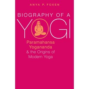 Oxford University Press Inc Biography Of A Yogi : Paramahansa Yogananda And The Origins Of Modern Yoga Oxford University Press Inc Biography Of A Yogi : Paramahansa Yogananda And The Origins Of Modern Yoga