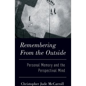 Oxford University Press Inc Remembering From The Outside : Personal Memory And The Perspectival Mind Oxford University Press Inc Remembering From The Outside : Personal Memory And The Perspectival Mind