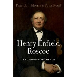 Oxford University Press Inc Henry Enfield Roscoe : The Campaigning Chemist Oxford University Press Inc Henry Enfield Roscoe : The Campaigning Chemist