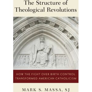 Oxford University Press Inc The Structure Of Theological Revolutions : How The Fight Over Birth Control Transformed American Catholicism Oxford University Press Inc The Structure Of Theological Revolutions : How The Fight Over Birth Control Transformed American Catholicism