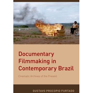 Oxford University Press Inc Documentary Filmmaking In Contemporary Brazil : Cinematic Archives Of The Present Oxford University Press Inc Documentary Filmmaking In Contemporary Brazil : Cinematic Archives Of The Present