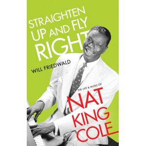 Oxford University Press Inc Straighten Up And Fly Right : The Life And Music Of Nat King Cole Oxford University Press Inc Straighten Up And Fly Right : The Life And Music Of Nat King Cole