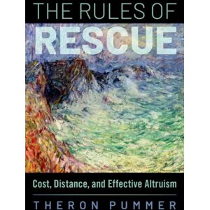Oxford University Press Inc The Rules Of Rescue : Cost, Distance, And Effective Altruism Oxford University Press Inc The Rules Of Rescue : Cost, Distance, And Effective Altruism