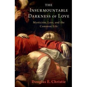 Oxford University Press Inc The Insurmountable Darkness Of Love : Mysticism, Loss, And The Common Life Oxford University Press Inc The Insurmountable Darkness Of Love : Mysticism, Loss, And The Common Life