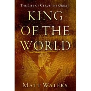 Oxford University Press Inc King Of The World : The Life Of Cyrus The Great Oxford University Press Inc King Of The World : The Life Of Cyrus The Great