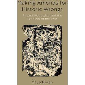 Oxford University Press Inc Making Amends For Historic Wrongs : Reparative Justice And The Problem Of The Past Oxford University Press Inc Making Amends For Historic Wrongs : Reparative Justice And The Problem Of The Past