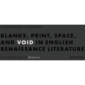 Oxford University Press Blanks, Print, Space, And Void In English Renaissance Literature : An Archaeology Of Absence Oxford University Press Blanks, Print, Space, And Void In English Renaissance Literature : An Archaeology Of Absence
