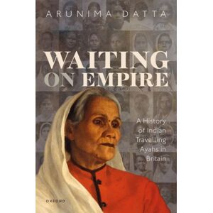 Oxford University Press Waiting On Empire : A History Of Indian Travelling Ayahs In Britain Oxford University Press Waiting On Empire : A History Of Indian Travelling Ayahs In Britain