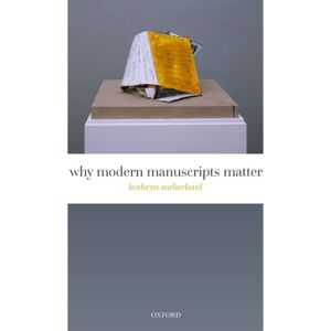 Oxford University Press Why Modern Manuscripts Matter Oxford University Press Why Modern Manuscripts Matter