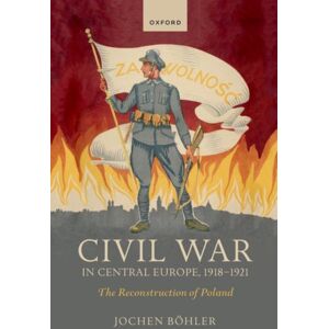 Oxford University Press Civil War In Central Europe, 1918-1921 : The Reconstruction Of Poland Oxford University Press Civil War In Central Europe, 1918-1921 : The Reconstruction Of Poland