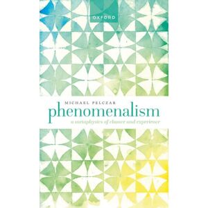 Oxford University Press Phenomenalism : A Metaphysics Of Chance And Experience Oxford University Press Phenomenalism : A Metaphysics Of Chance And Experience