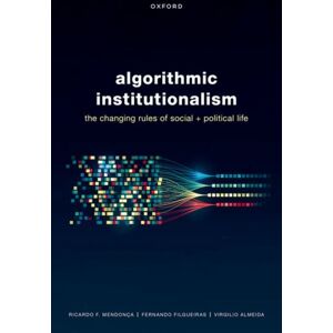 Oxford University Press Algorithmic Institutionalism : The Changing Rules Of Social And Political Life Oxford University Press Algorithmic Institutionalism : The Changing Rules Of Social And Political Life
