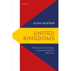 Oxford University Press United Kingdoms : Multinational Union States In Europe And Beyond, 1800-1925 Oxford University Press United Kingdoms : Multinational Union States In Europe And Beyond, 1800-1925