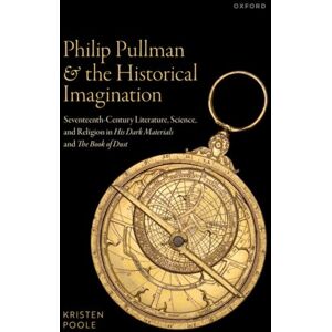 Oxford University Press Philip Pullman And The Historical Imagination : Seventeenth-Century Literature, Science, And Religion In His Dark Materials And The Book Of Dust Oxford University Press Philip Pullman And The Historical Imagination : Seventeenth-Century Literature, Science, And Religion In His Dark Materials And The Book Of Dust
