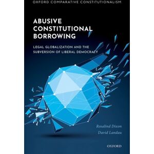 Oxford University Press Abusive Constitutional Borrowing : Legal Globalization And The Subversion Of Liberal Democracy Oxford University Press Abusive Constitutional Borrowing : Legal Globalization And The Subversion Of Liberal Democracy