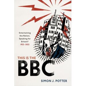 Oxford University Press This Is The Bbc : Entertaining The Nation, Speaking For Britain, 1922-2022 Oxford University Press This Is The Bbc : Entertaining The Nation, Speaking For Britain, 1922-2022