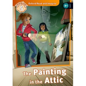 Oxford University Press Oxford Read And Imagine: Level 5: The Painting In The Attic Oxford University Press Oxford Read And Imagine: Level 5: The Painting In The Attic