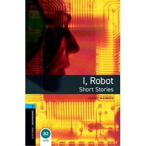 Oxford University Press Oxford Bookworms Library: Level 5: I, Robot - Short Stories Oxford University Press Oxford Bookworms Library: Level 5: I, Robot - Short Stories