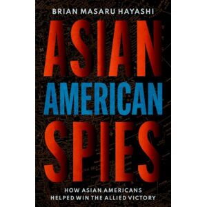 Oxford University Press Inc Asian American Spies : How Asian Americans Helped Win The Allied Victory Oxford University Press Inc Asian American Spies : How Asian Americans Helped Win The Allied Victory