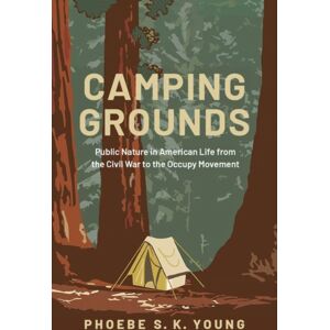 Oxford University Press Inc Camping Grounds : Public Nature In American Life From The Civil War To The Occupy Movement Oxford University Press Inc Camping Grounds : Public Nature In American Life From The Civil War To The Occupy Movement