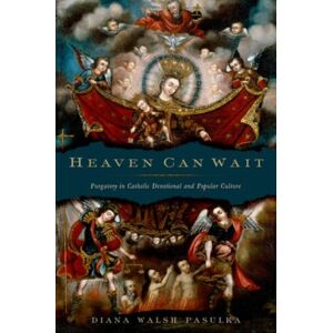 Oxford University Press Inc Heaven Can Wait : Purgatory In Catholic Devotional And Popular Culture Oxford University Press Inc Heaven Can Wait : Purgatory In Catholic Devotional And Popular Culture