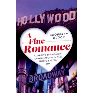 Oxford University Press Inc A Fine Romance : Adapting Broadway To Hollywood In The Studio System Era Oxford University Press Inc A Fine Romance : Adapting Broadway To Hollywood In The Studio System Era