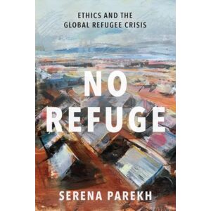 Oxford University Press Inc No Refuge : Ethics And The Global Refugee Crisis Oxford University Press Inc No Refuge : Ethics And The Global Refugee Crisis