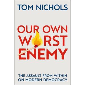 Oxford University Press Inc Our Own Worst Enemy : The Assault From Within On Modern Democracy Oxford University Press Inc Our Own Worst Enemy : The Assault From Within On Modern Democracy