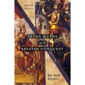 Oxford University Press Inc Seven Myths Of The Spanish Conquest : Updated Edition Oxford University Press Inc Seven Myths Of The Spanish Conquest : Updated Edition