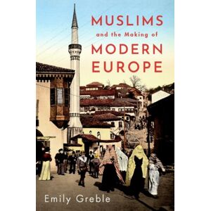 Oxford University Press Inc Muslims And The Making Of Modern Europe Oxford University Press Inc Muslims And The Making Of Modern Europe